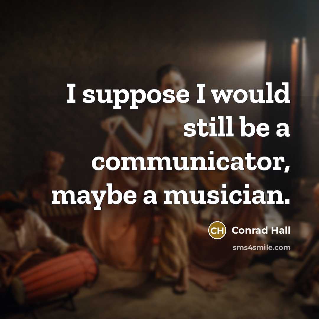 “I suppose I would still be a communicator, maybe a…” quote by Conrad Hall