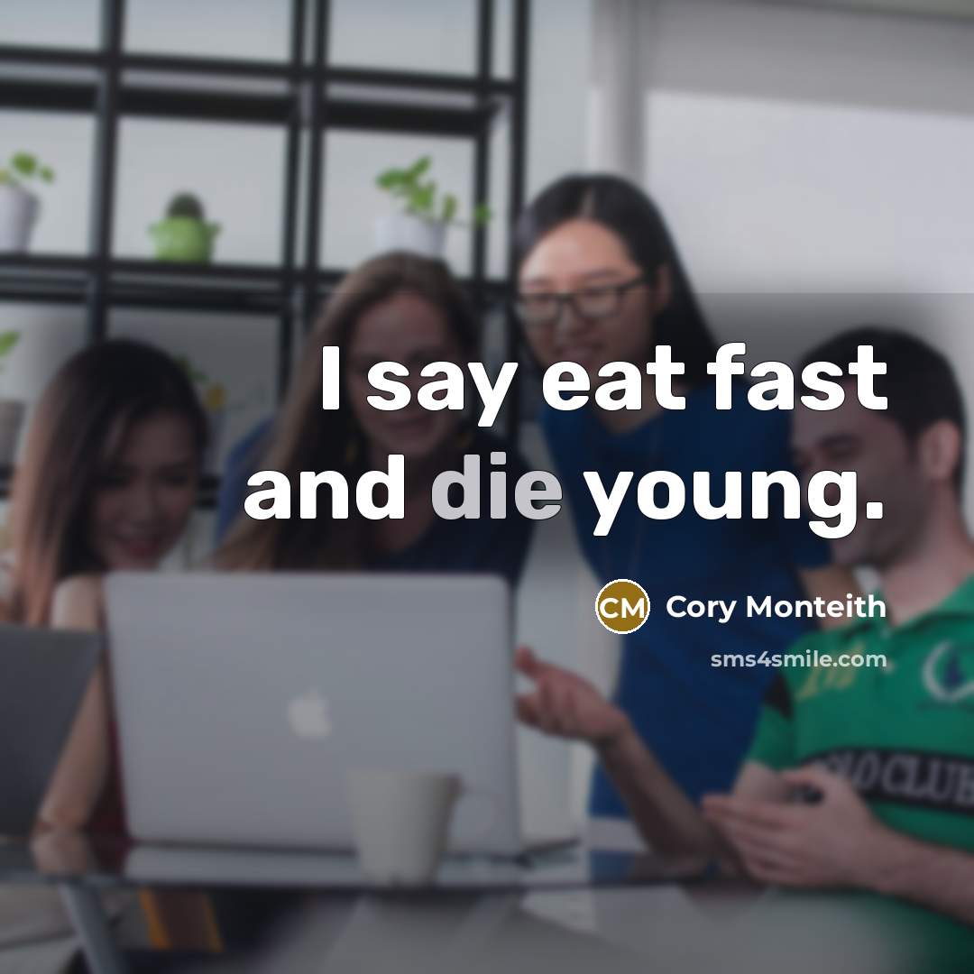 “I say eat fast and die young.…” quote by Cory Monteith