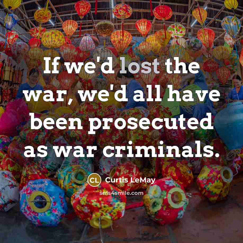 “If we'd lost the war, we'd all have been prosecuted…” quote by Curtis LeMay