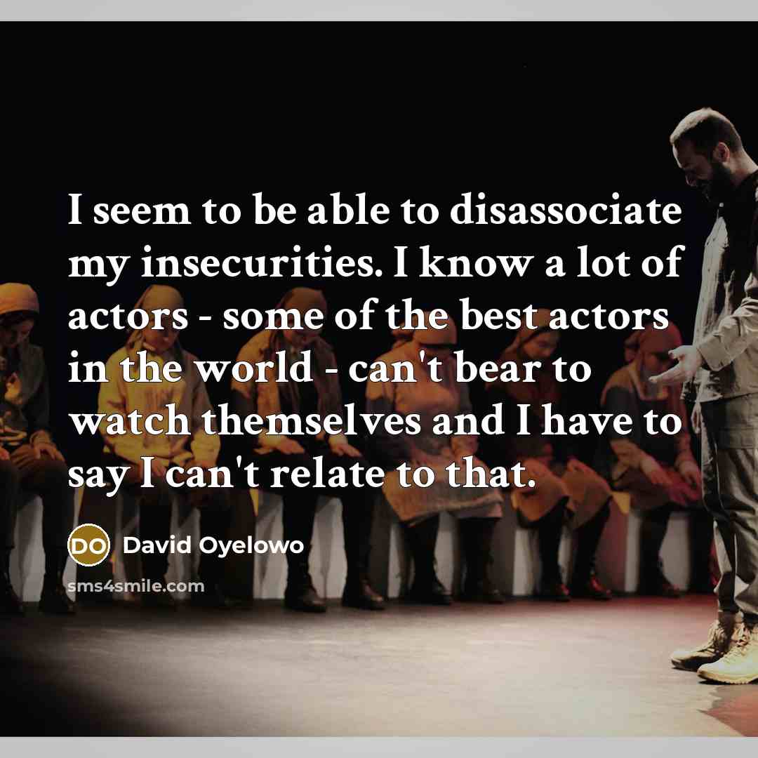“I seem to be able to disassociate my insecurities. I…” quote by David Oyelowo