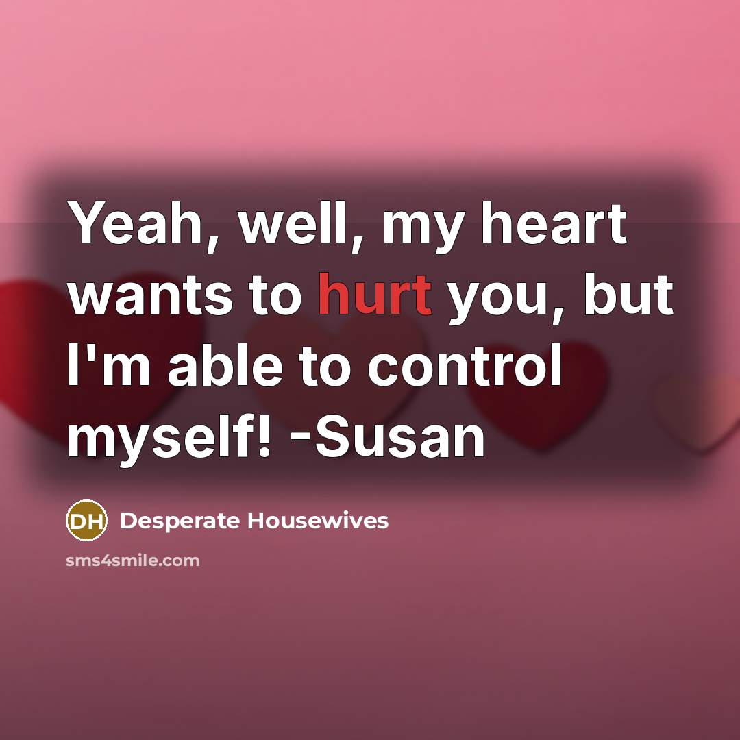 “Yeah, well, my heart wants to hurt you, but I'm…” quote by Desperate Housewives