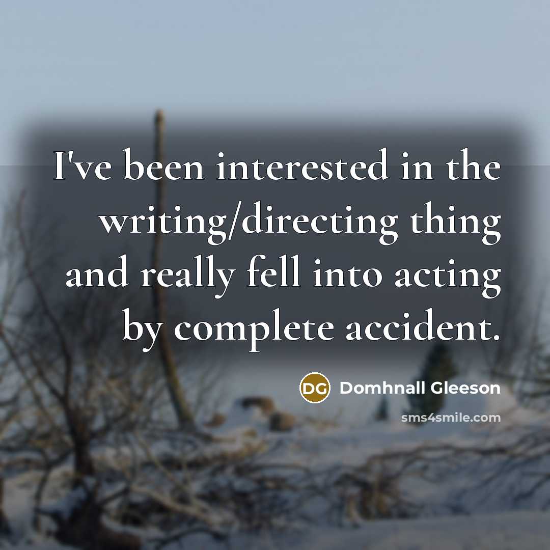 “I've been interested in the writing/directing thing and really fell…” quote by Domhnall Gleeson