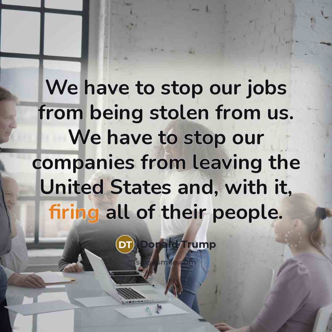 “We have to stop our jobs from being stolen from…” quote by Donald Trump