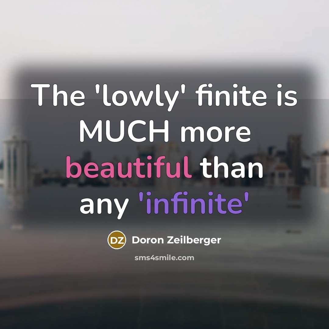 “The 'lowly' finite is MUCH more beautiful than any 'infinite'…” quote by Doron Zeilberger