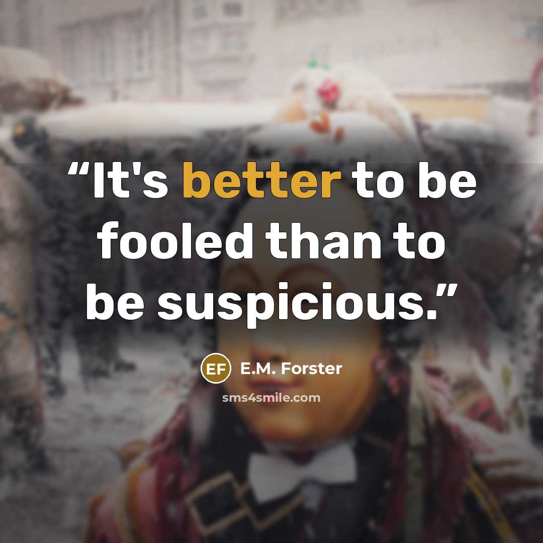 “It's better to be fooled than to be suspicious.” quote by E.M. Forster