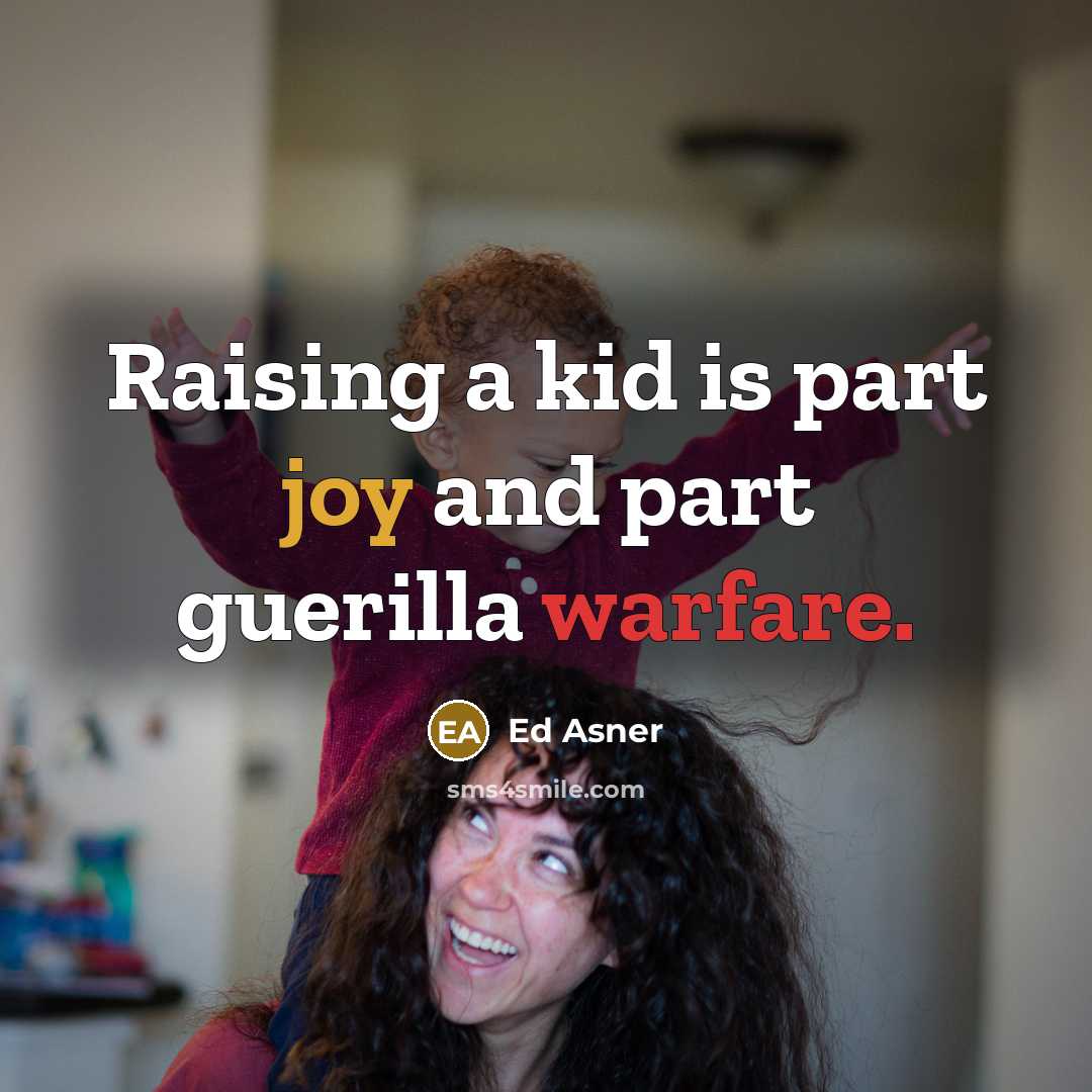“Raising a kid is part joy and part guerilla warfare.…” quote by Ed Asner