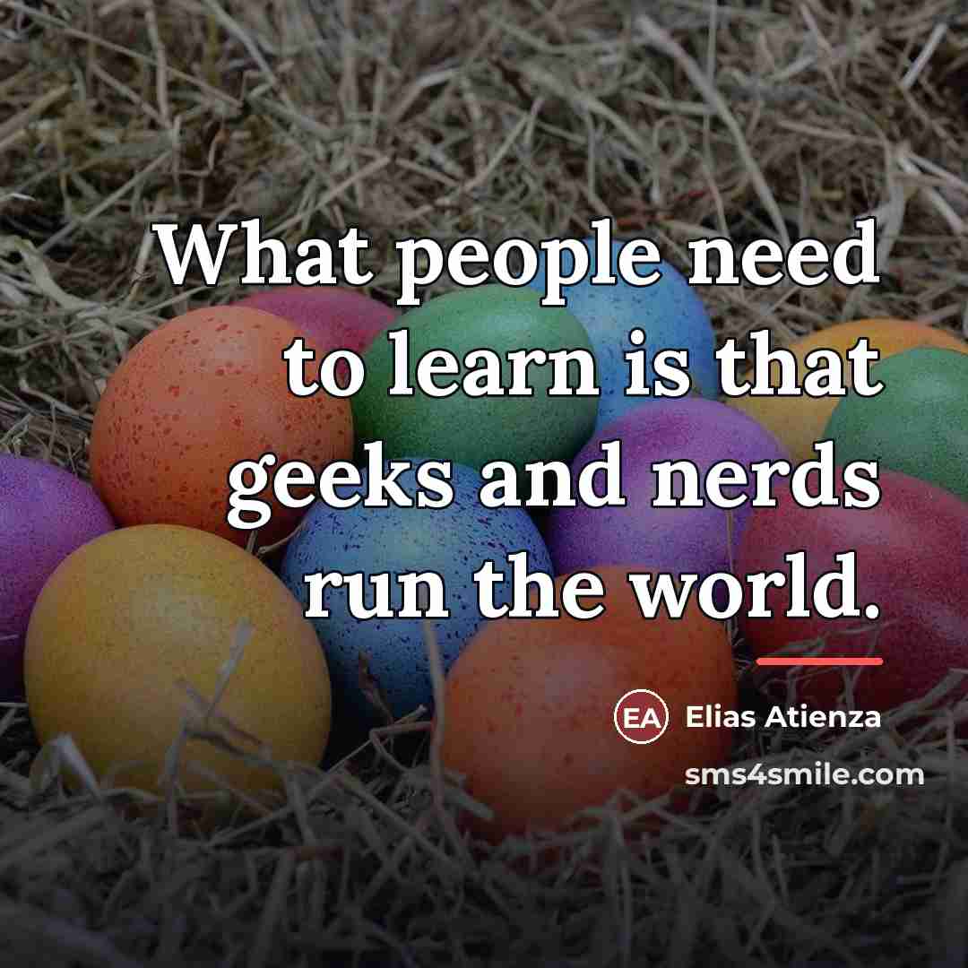 “What people need to learn is that geeks and nerds…” quote by Elias Atienza