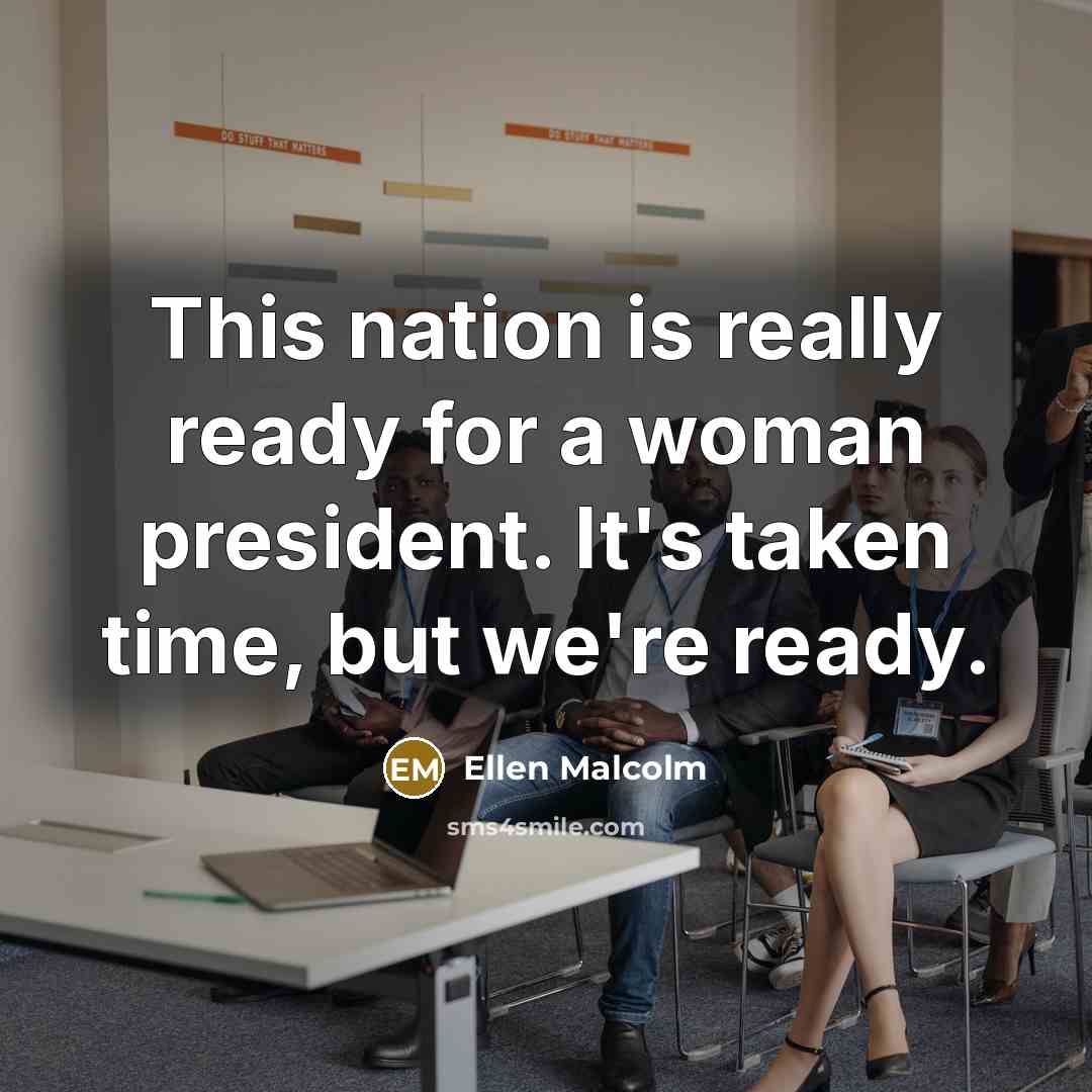 “This nation is really ready for a woman president. It's…” quote by Ellen Malcolm