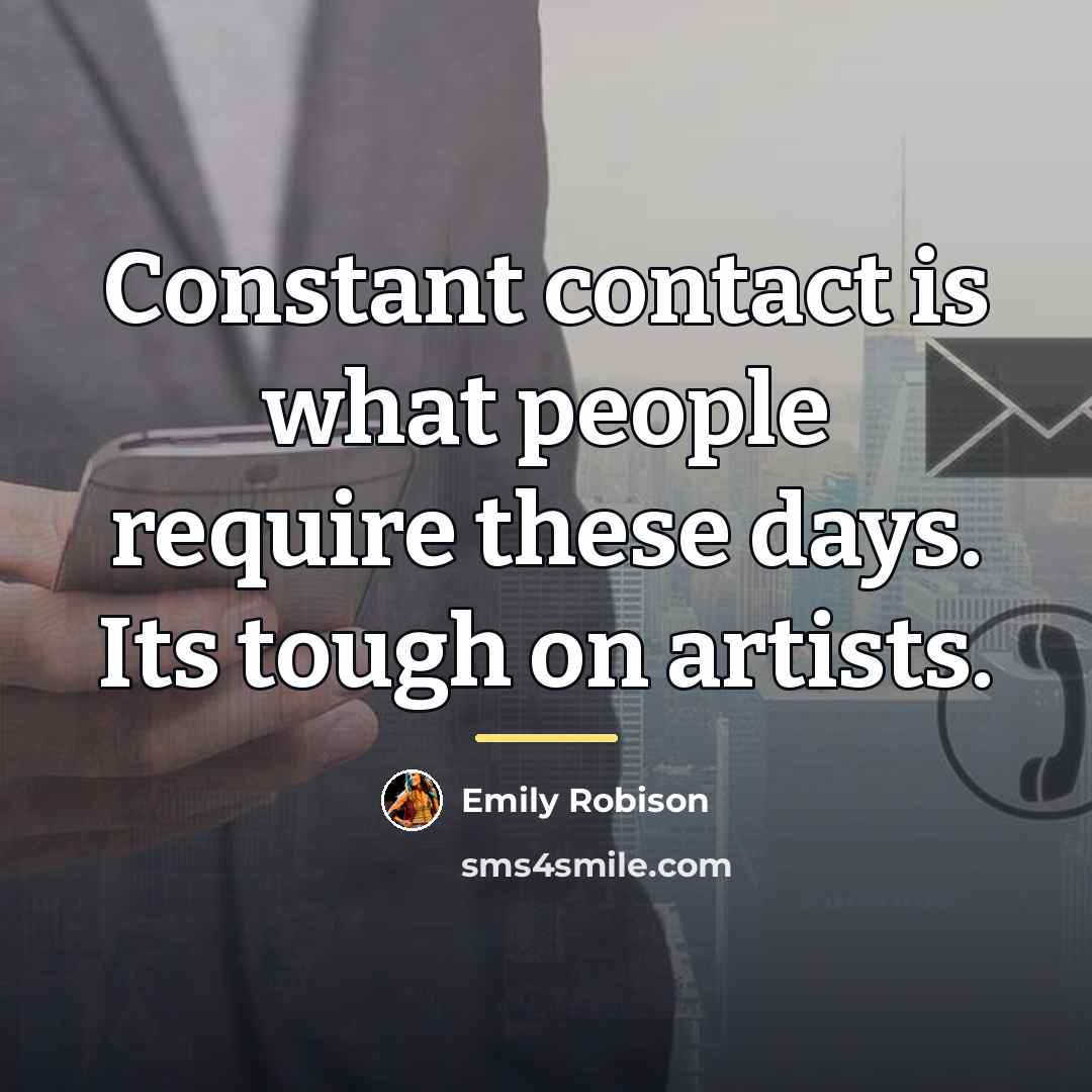 “Constant contact is what people require these days. Its tough…” quote by Emily Robison