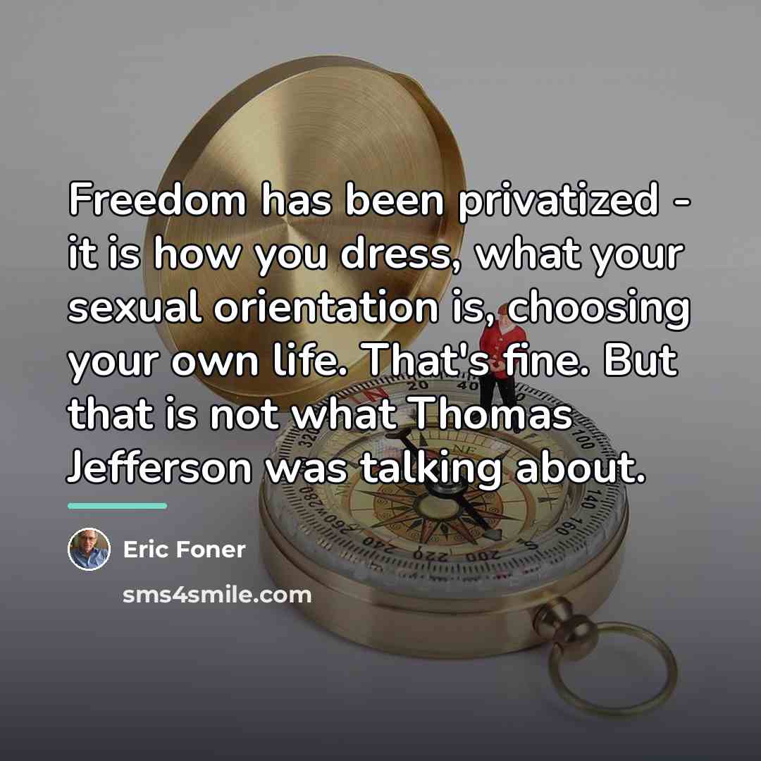 “Freedom has been privatized - it is how you dress,…” quote by Eric Foner