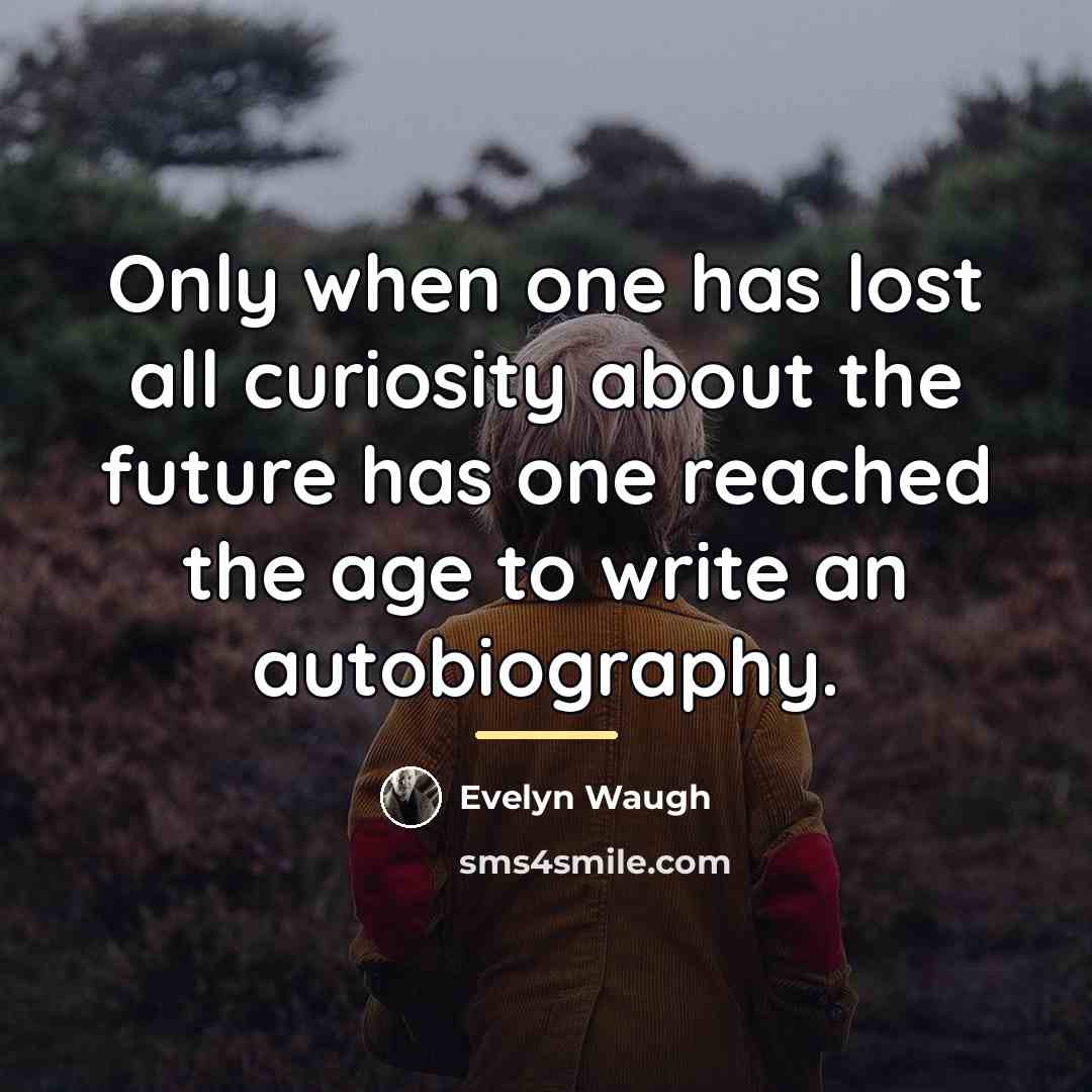 “Only when one has lost all curiosity about the future…” quote by Evelyn Waugh