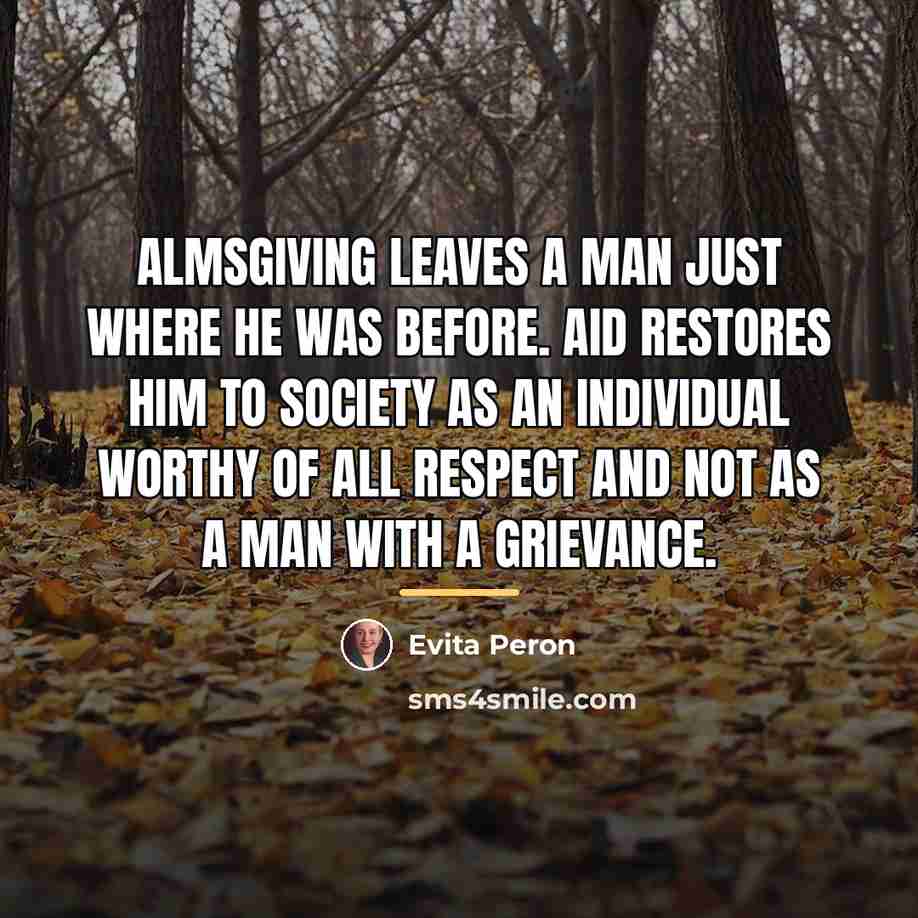 “Almsgiving leaves a man just where he was before. Aid…” quote by Evita Peron