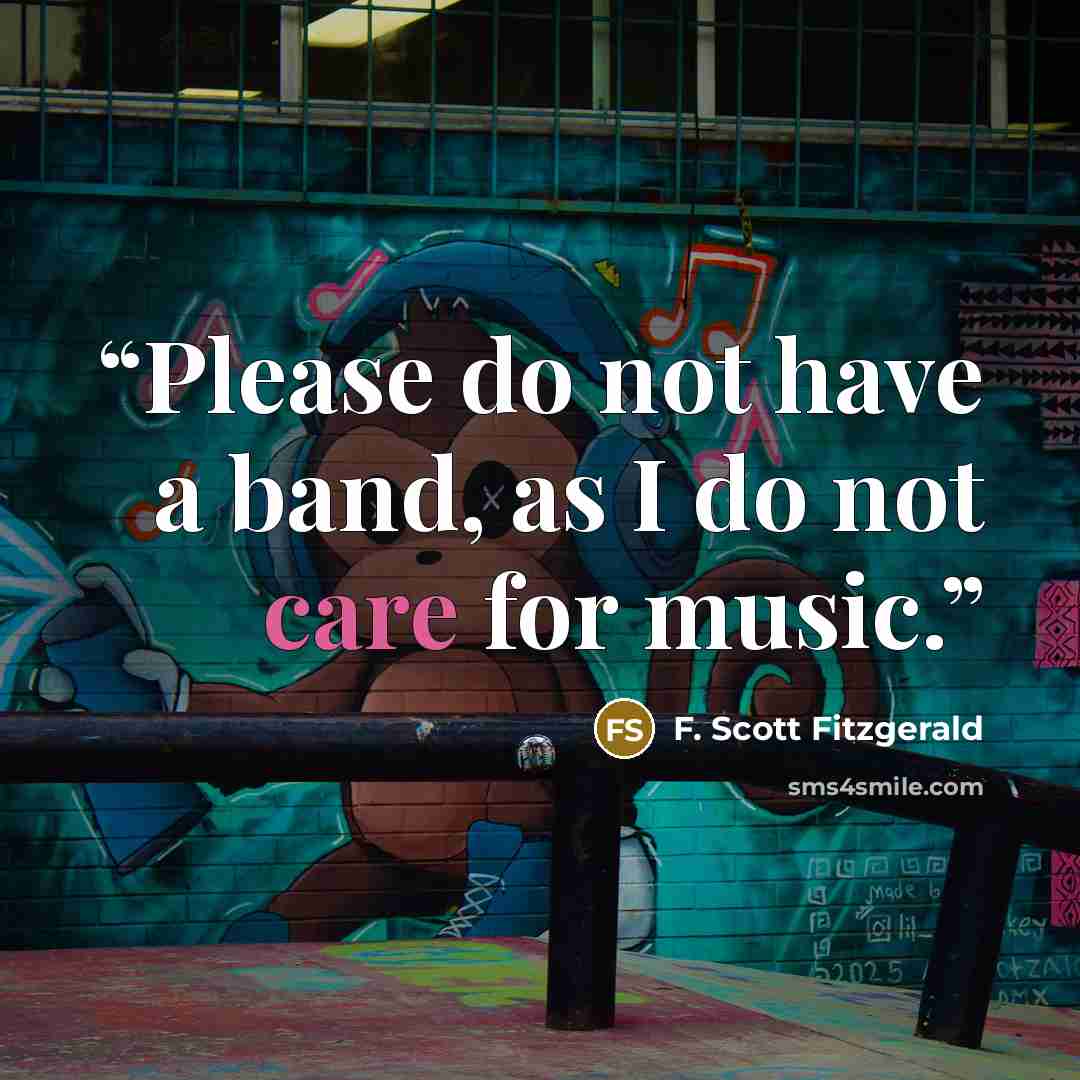“Please do not have a band, as I do not care for music.” quote by F. Scott Fitzgerald