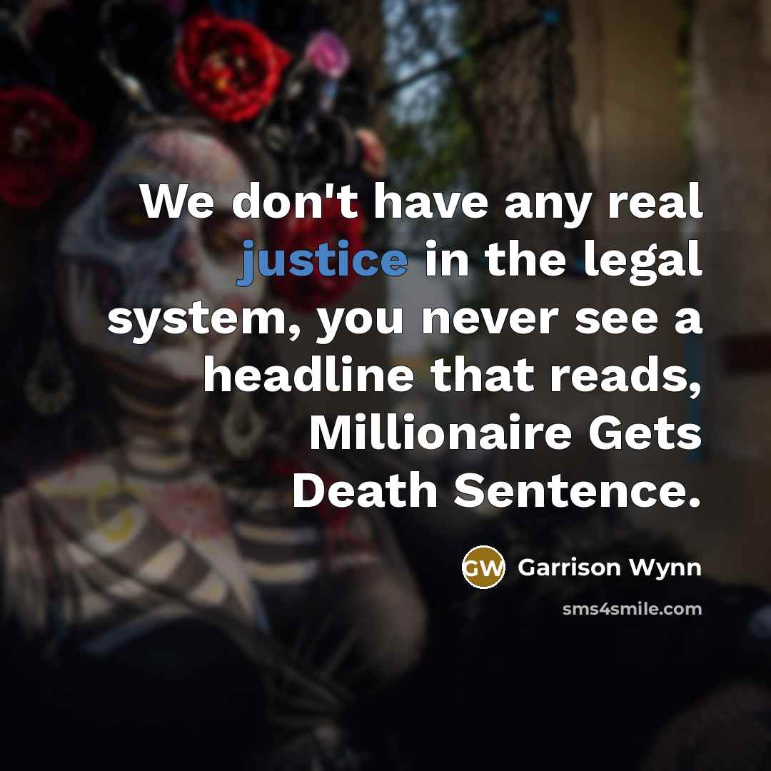 “We don't have any real justice in the legal system,…” quote by Garrison Wynn