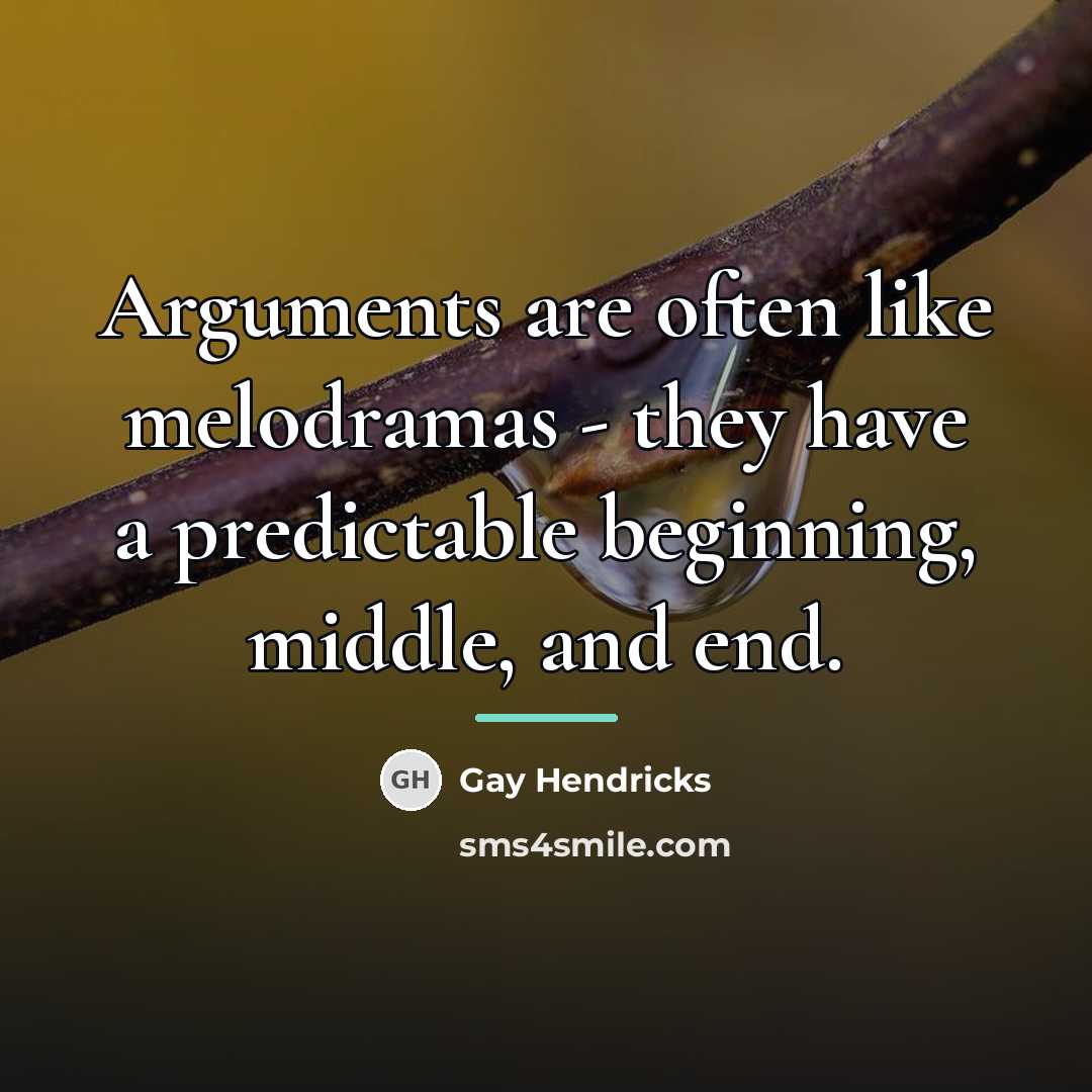 “Arguments are often like melodramas - they have a predictable…” quote by Gay Hendricks