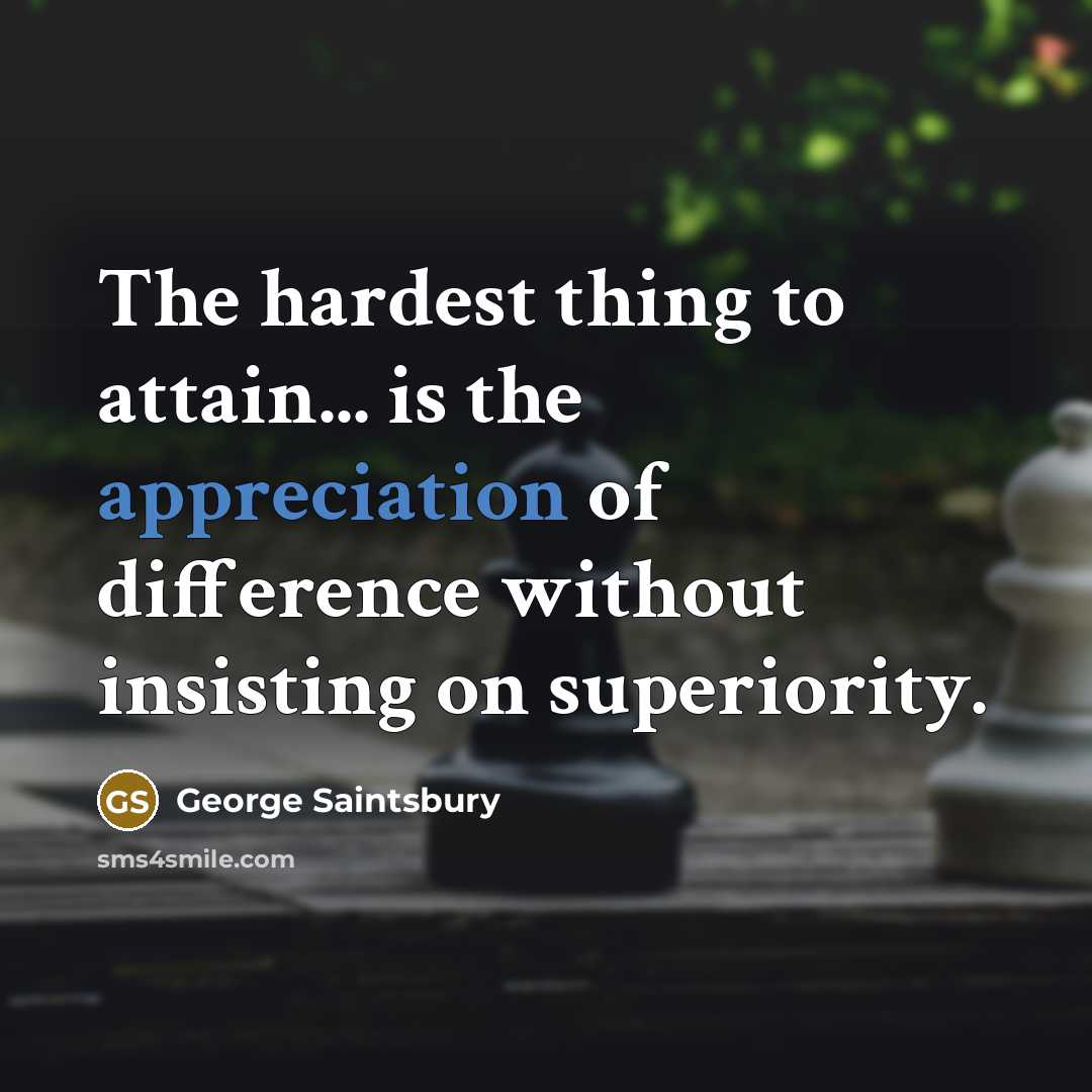 “The hardest thing to attain... is the appreciation of difference…” quote by George Saintsbury
