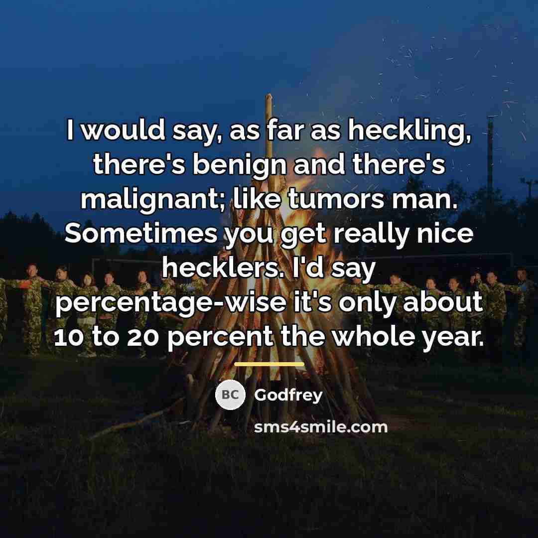 “I would say, as far as heckling, there's benign and…” quote by Godfrey