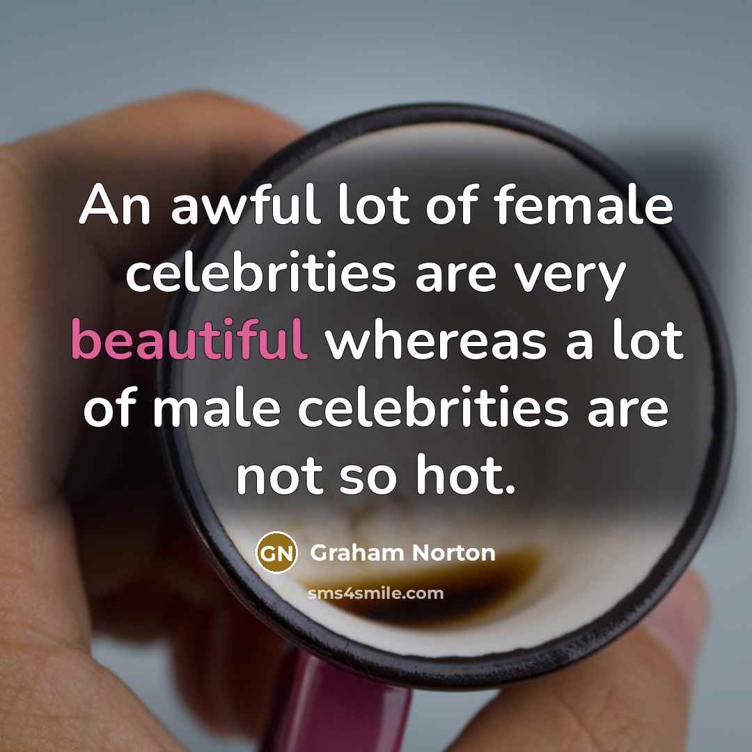 “An awful lot of female celebrities are very beautiful whereas…” quote by Graham Norton