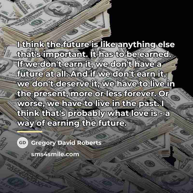 “I think the future is like anything else that's important.…” quote by Gregory David Roberts