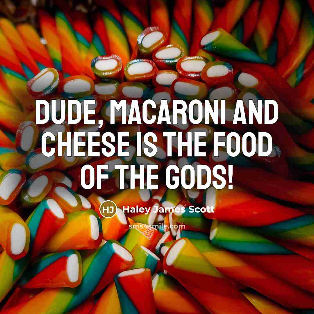 “Dude, macaroni and cheese is the food of the gods!…” quote by Haley James Scott