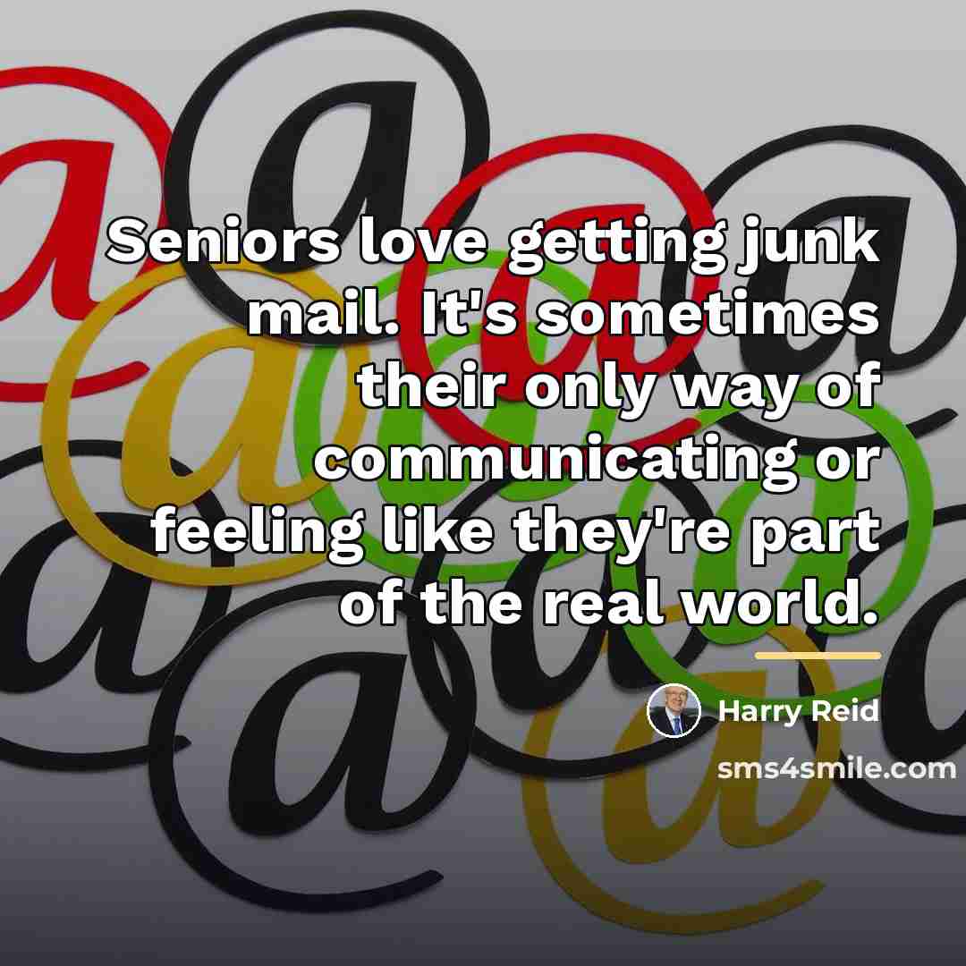 “Seniors love getting junk mail. It's sometimes their only way…” quote by Harry Reid