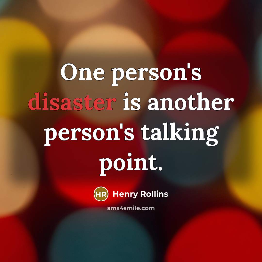 “One person's disaster is another person's talking point.…” quote by Henry Rollins
