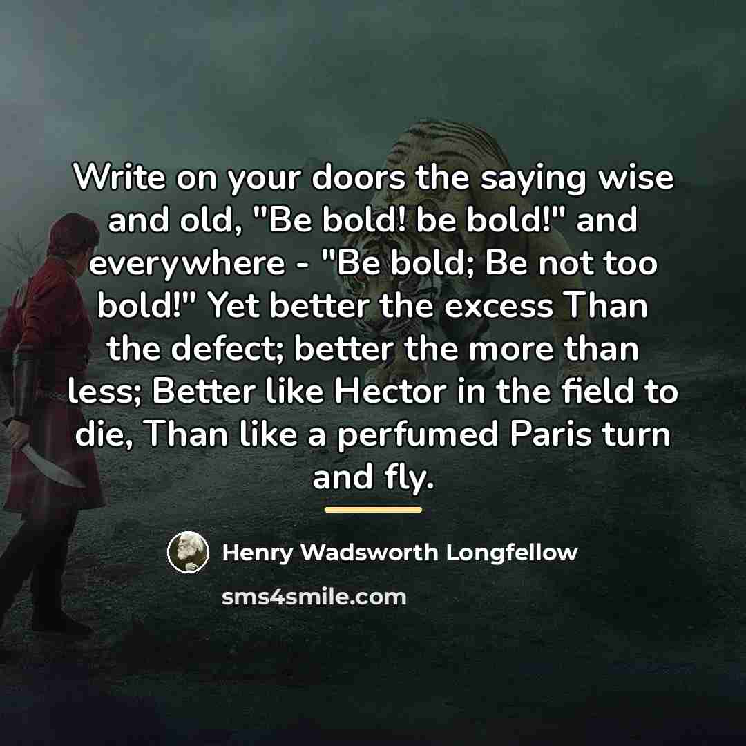 “Write on your doors the saying wise and old, "Be…” quote by Henry Wadsworth Longfellow