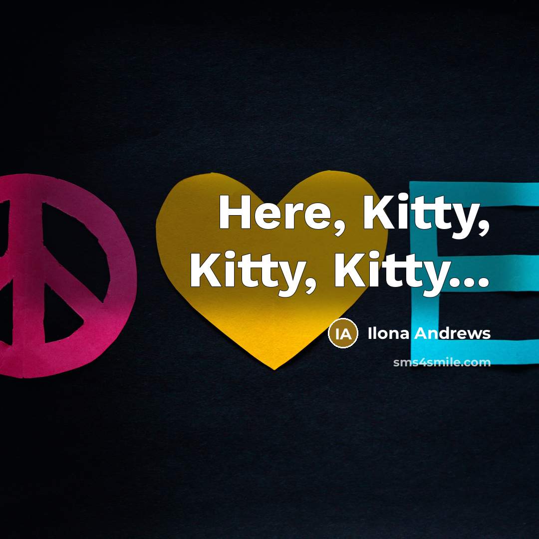“Here, Kitty, Kitty, Kitty...…” quote by Ilona Andrews