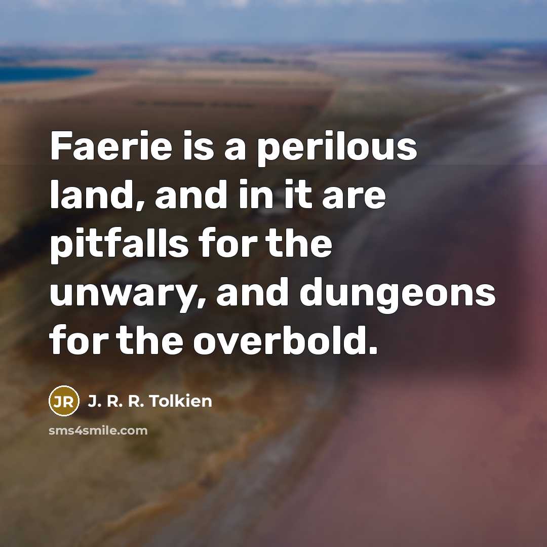 “Faerie is a perilous land, and in it are pitfalls…” quote by J. R. R. Tolkien