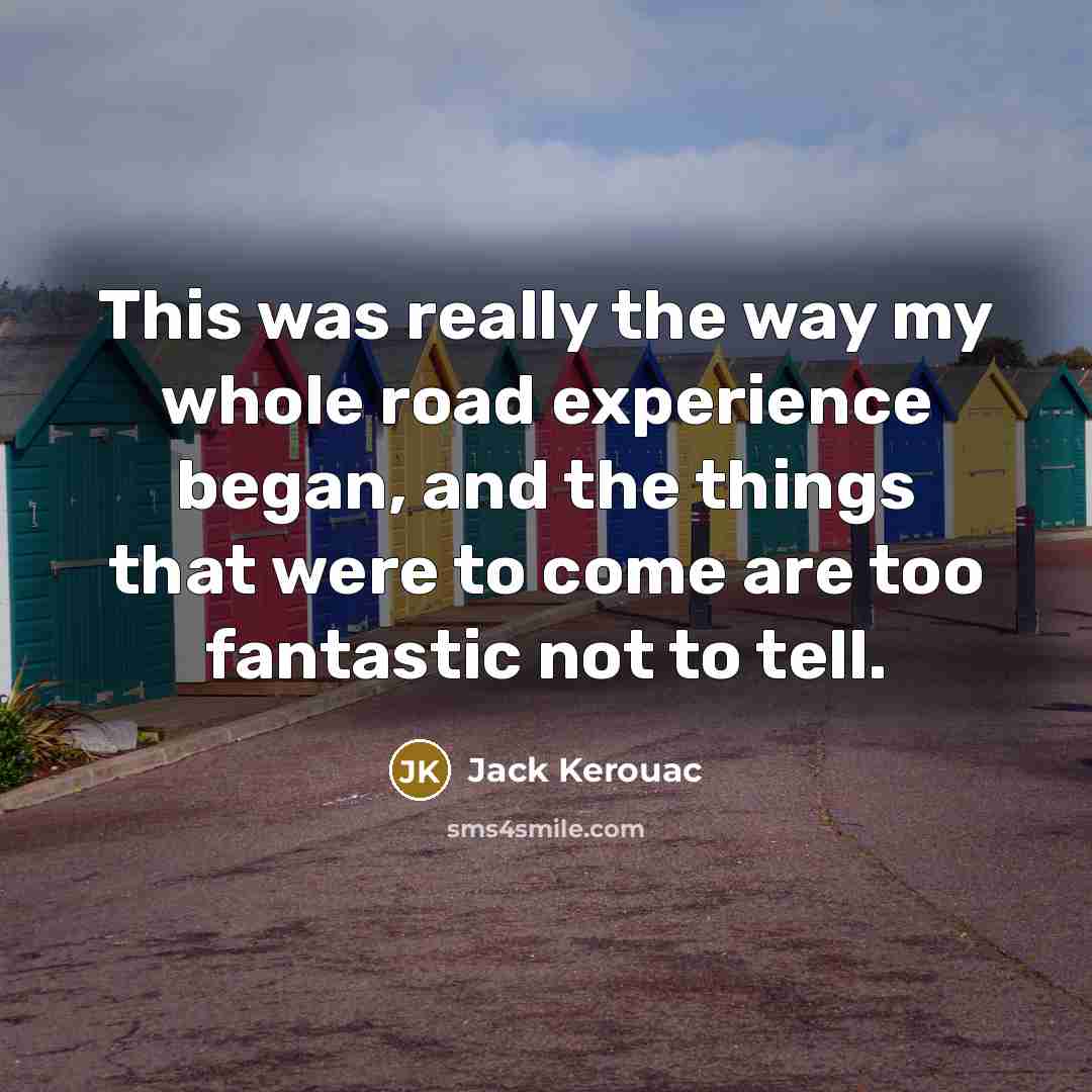 “This was really the way my whole road experience began,…” quote by Jack Kerouac