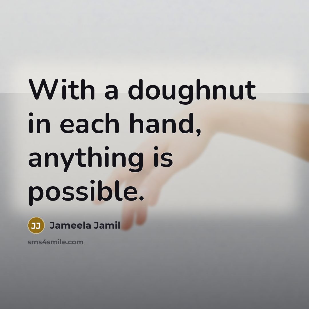 “With a doughnut in each hand, anything is possible.…” quote by Jameela Jamil