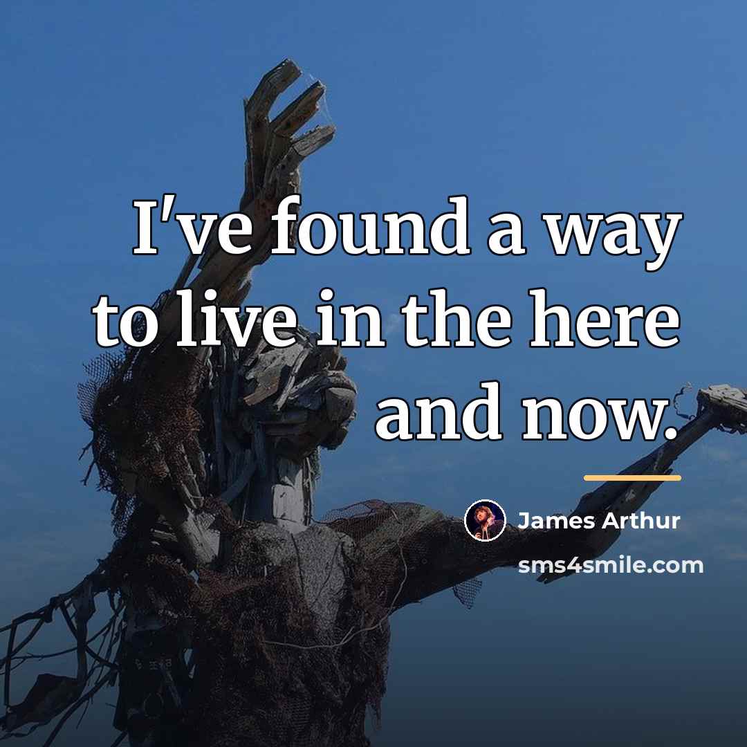 “I've found a way to live in the here and…” quote by James Arthur