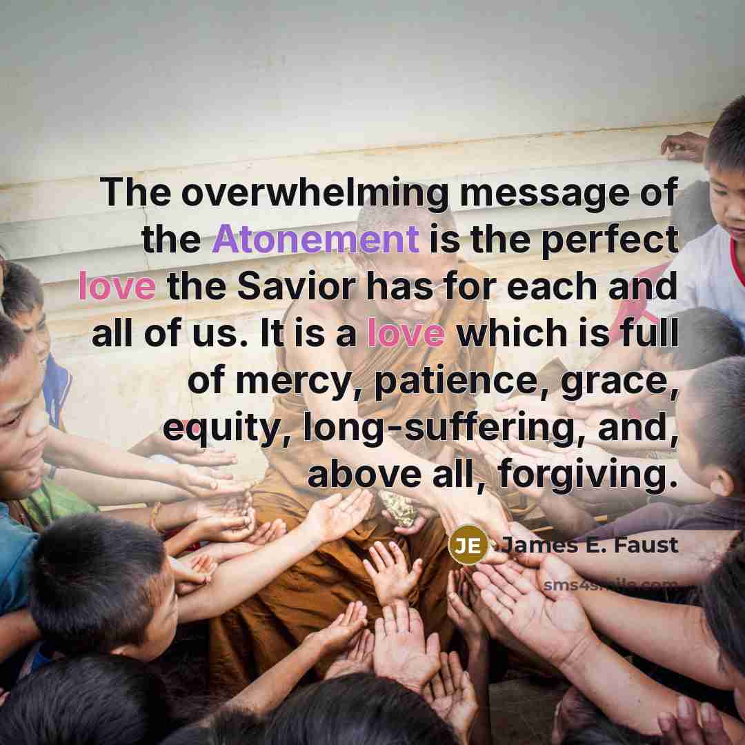 “The overwhelming message of the Atonement is the perfect love…” quote by James E. Faust