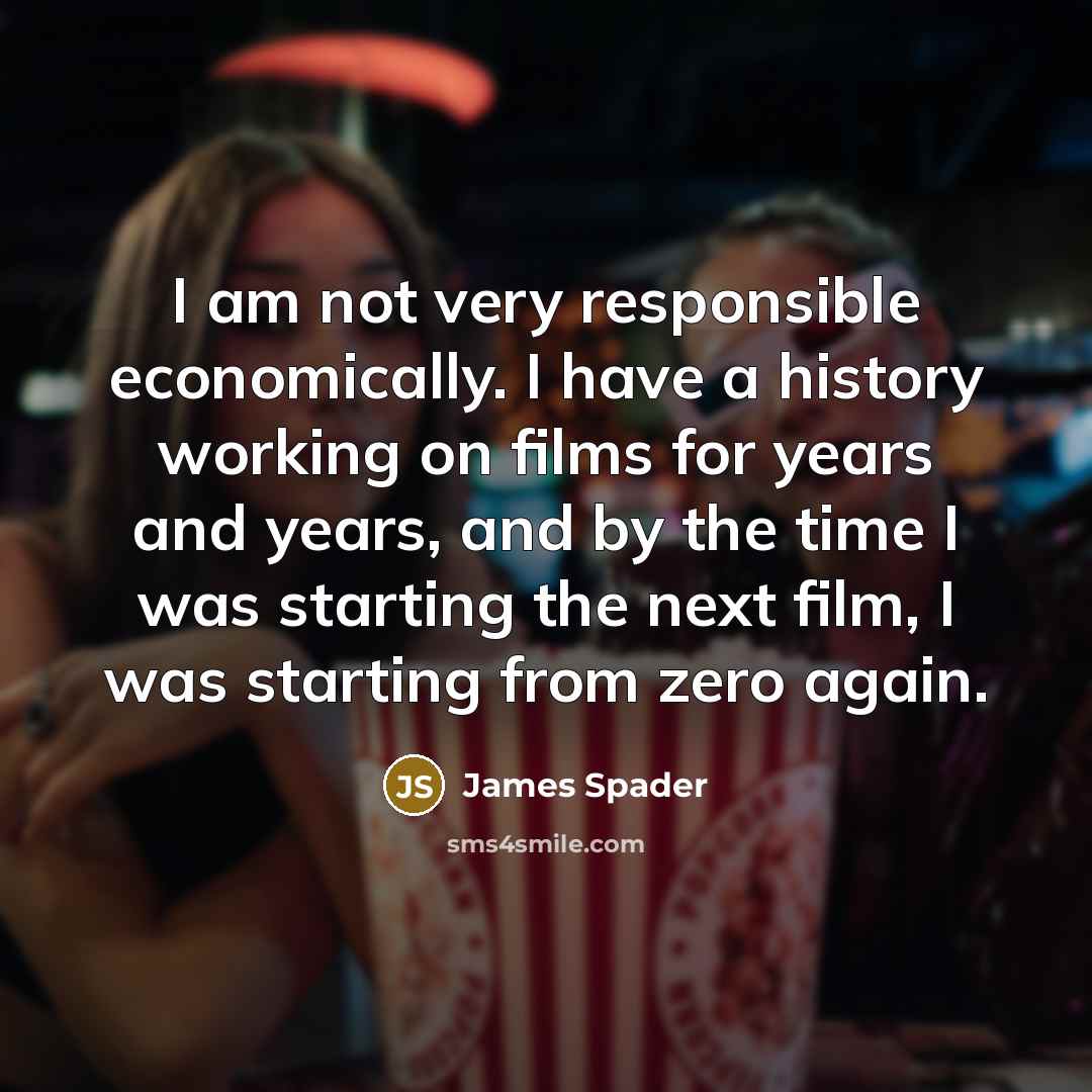 “I am not very responsible economically. I have a history…” quote by James Spader