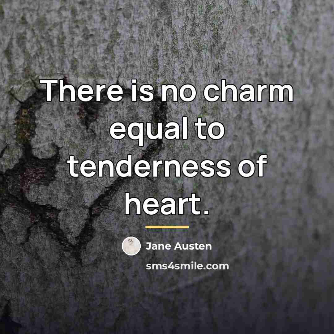 “There is no charm equal to tenderness of heart.…” quote by Jane Austen