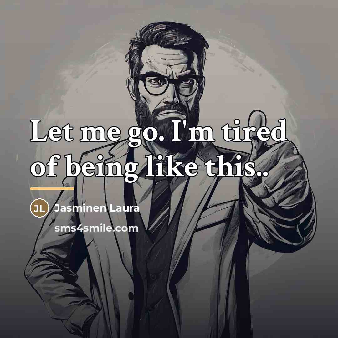 “Let me go. I'm tired of being like this..…” quote by Anonymous