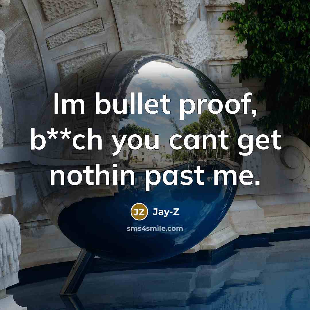 “Im bullet proof, b**ch you cant get nothin past me.…” quote by Jay-Z