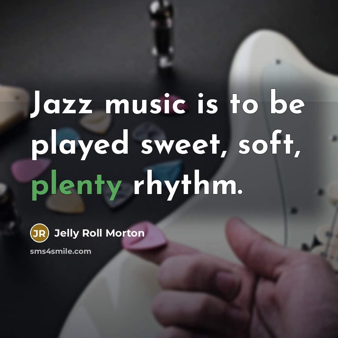 “Jazz music is to be played sweet, soft, plenty rhythm.…” quote by Jelly Roll Morton