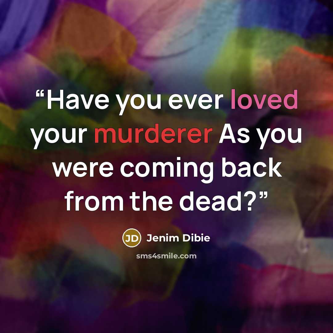 “Have you ever loved your murderer As you were coming back from the dead?” quote by Jenim Dibie