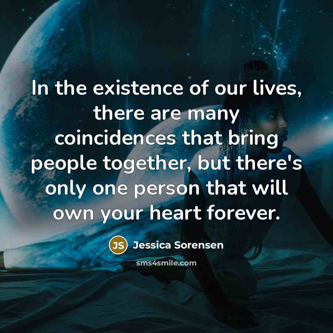 “In the existence of our lives, there are many coincidences…” quote by Jessica Sorensen