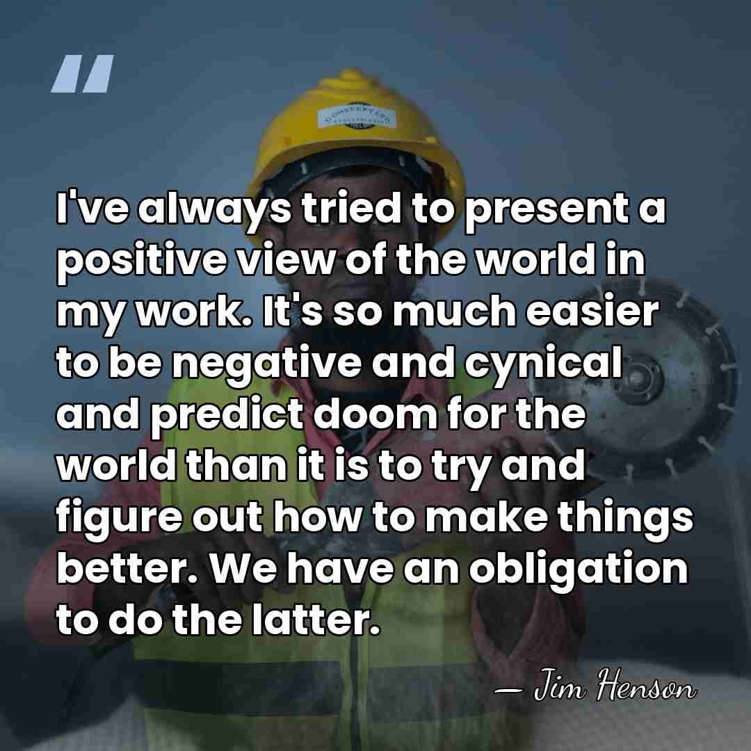 I've always tried to present a positive view of the world in&hellip; - Jim Henson