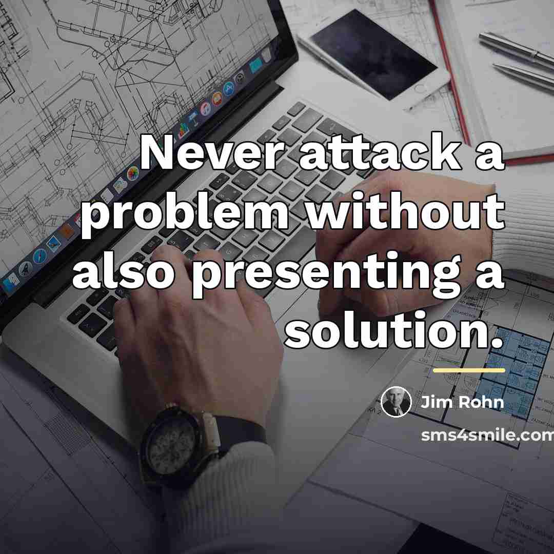 “Never attack a problem without also presenting a solution.…” quote by Jim Rohn