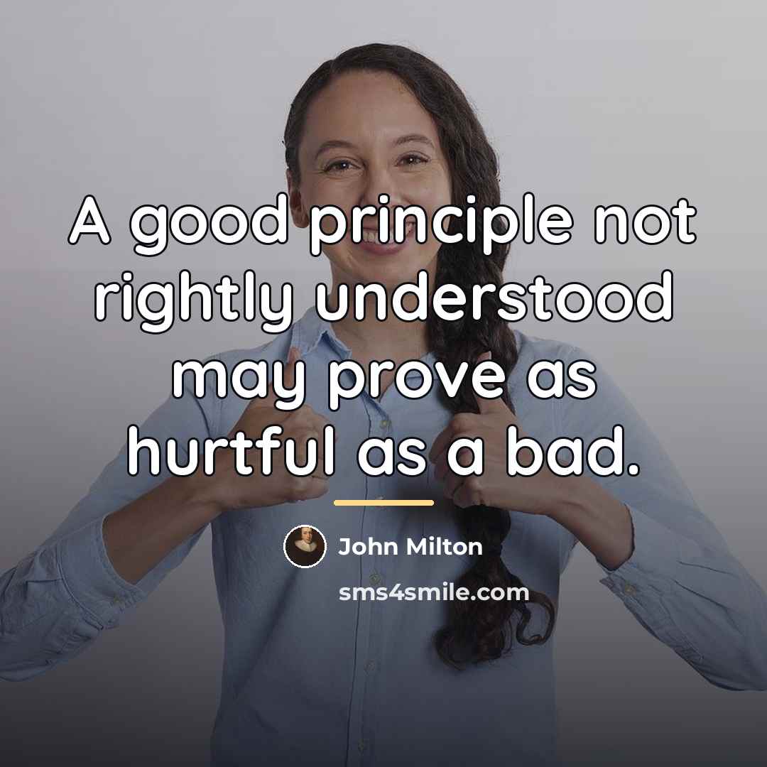 “A good principle not rightly understood may prove as hurtful…” quote by John Milton