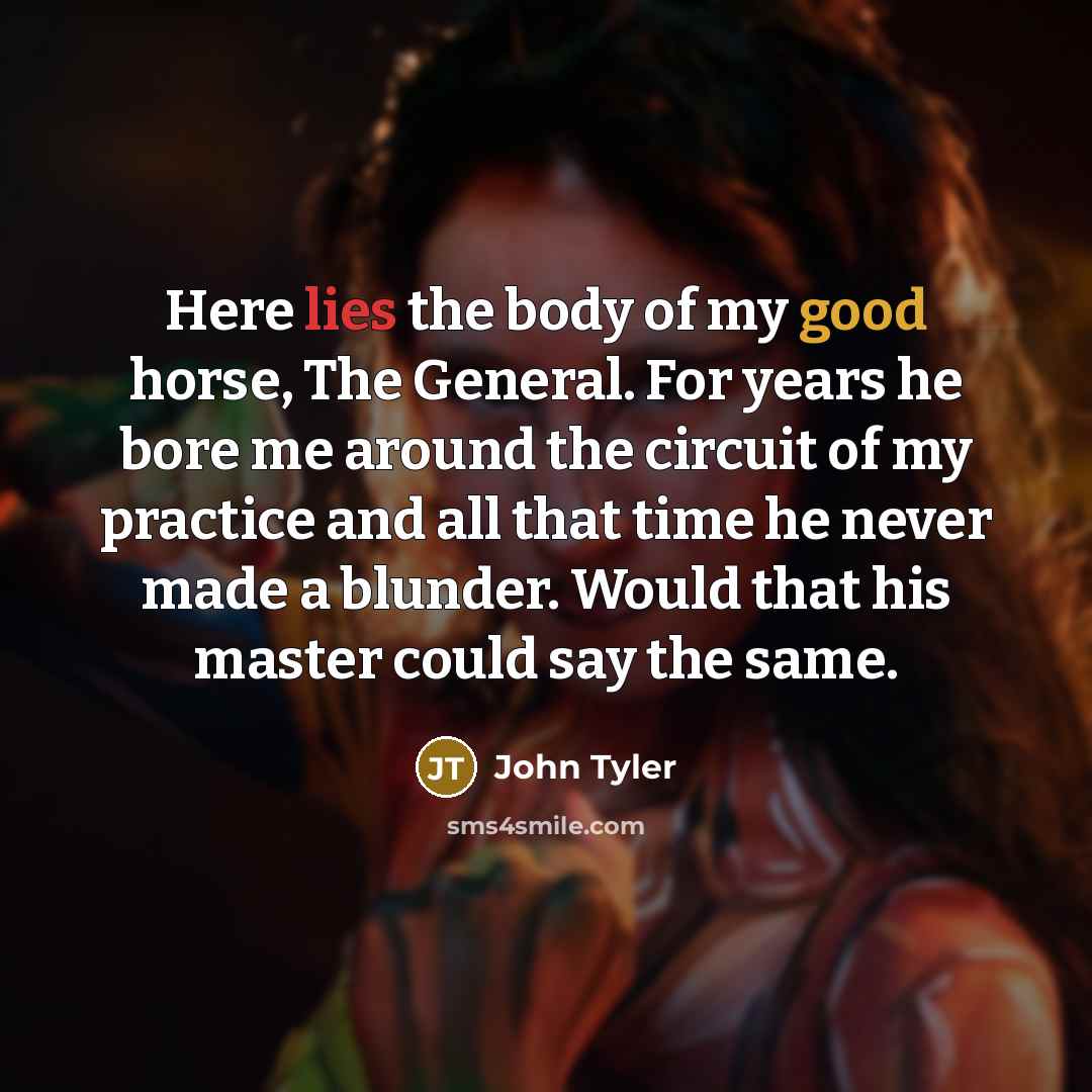 “Here lies the body of my good horse, The General.…” quote by John Tyler