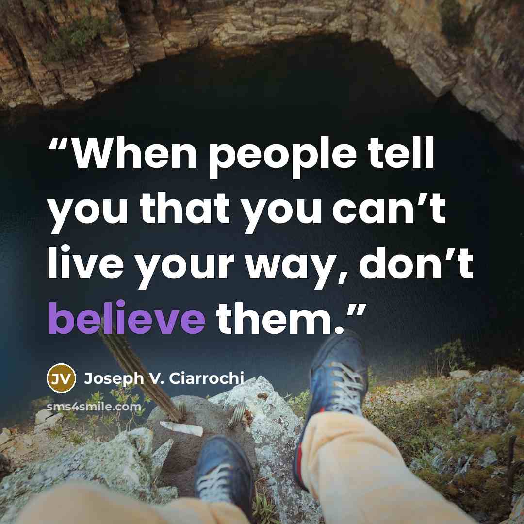 “When people tell you that you can’t live your way, don’t believe them.” quote by Joseph V. Ciarrochi
