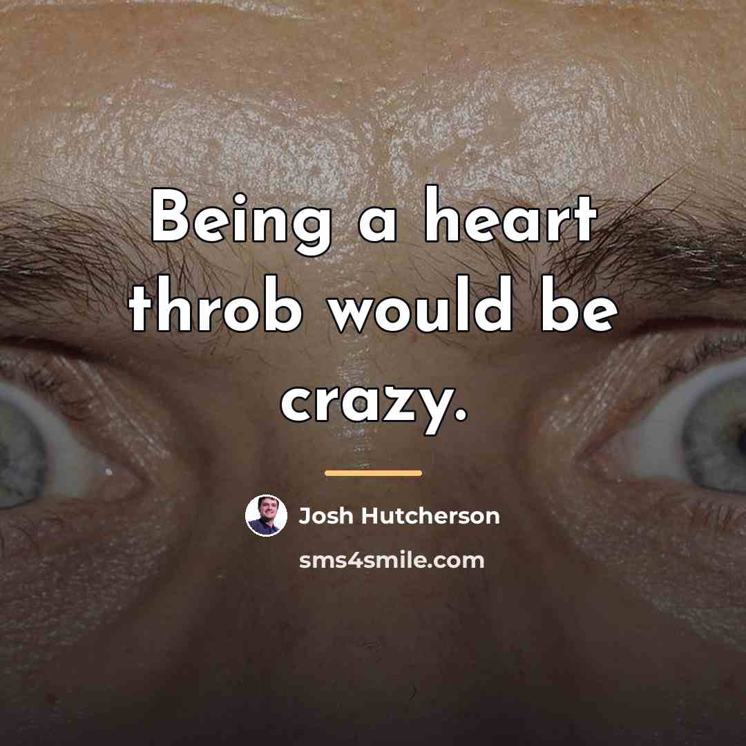 “Being a heart throb would be crazy.…” quote by Josh Hutcherson