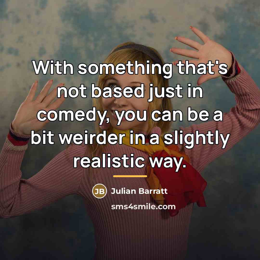 “With something that's not based just in comedy, you can…” quote by Julian Barratt