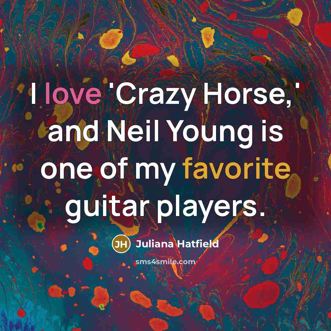 “I love 'Crazy Horse,' and Neil Young is one of…” quote by Juliana Hatfield
