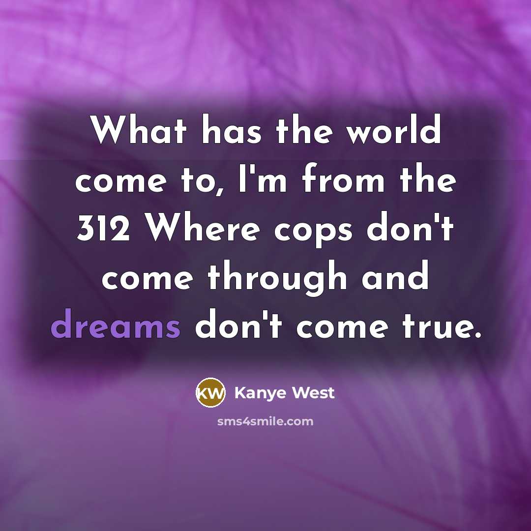 “What has the world come to, I'm from the 312…” quote by Kanye West