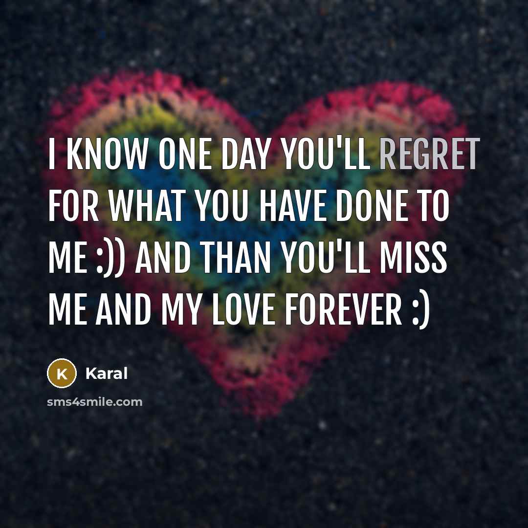 “I Know One day You'll regret For What You Have…” quote by Karal